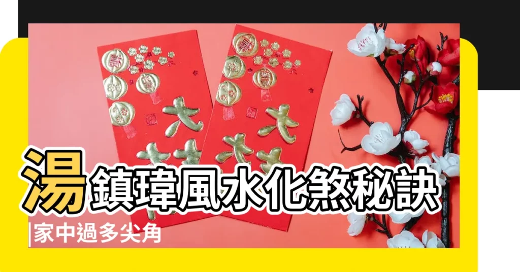 湯鎮瑋風水化煞秘訣 |家中過多尖角 |風水尖角化解 |【室內尖角煞】