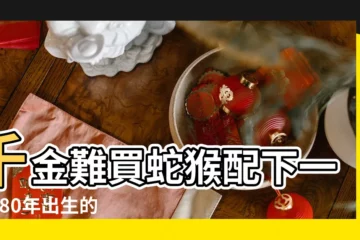 【屬猴女80年2019年婚姻】千金難買蛇猴配下一句 |80年出生的女猴有幾次婚姻 |八零年屬猴女婚姻 |