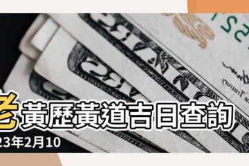【2月10日搬家如何】老黃歷黃道吉日查詢2023年2月10日 |2023年2月10日搬家好嗎喬遷入宅日子選擇 |2024搬家好日子 |