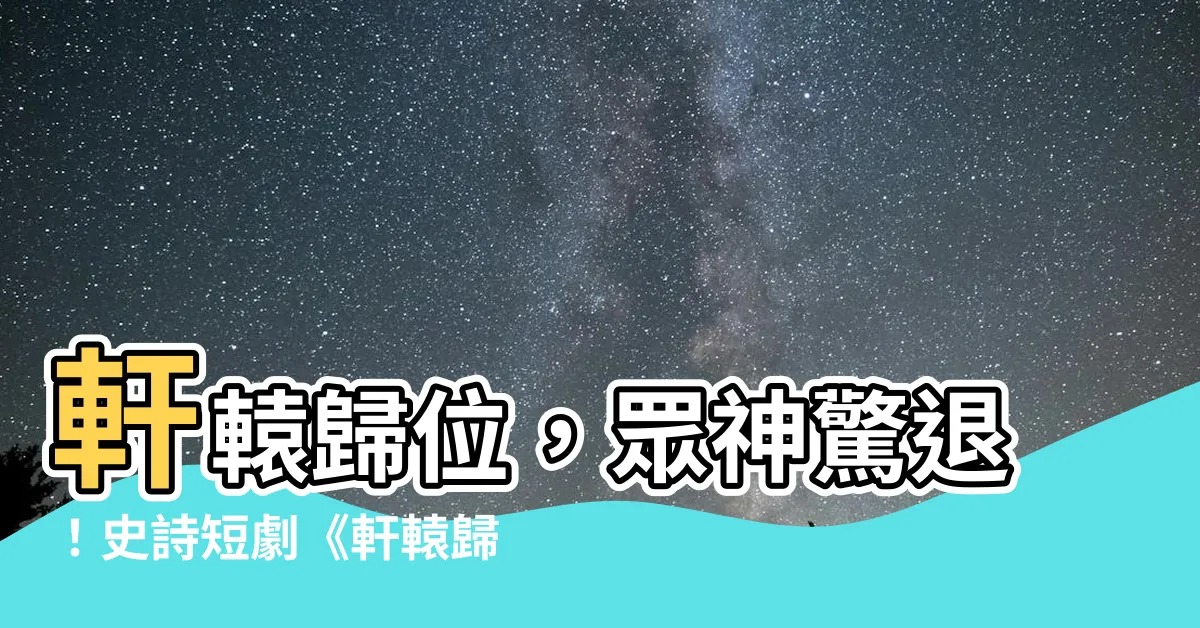 【軒轅歸位諸神退避】軒轅歸位，眾神驚退！史詩短劇《軒轅歸位諸神退避》搶先看！