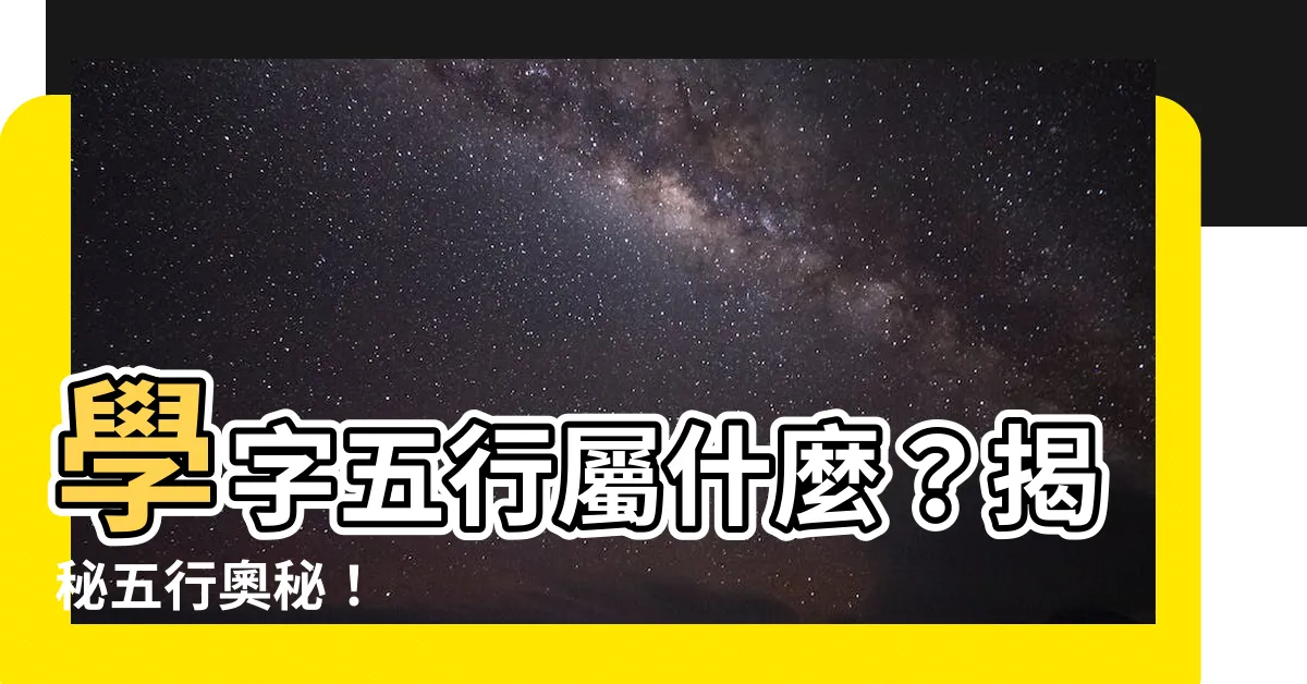 【學五行】學字五行屬什麼？揭秘五行奧秘！