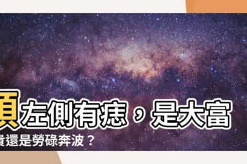 【頭左側有痣】頭左側有痣，是大富大貴還是勞碌奔波？痣相大全解析