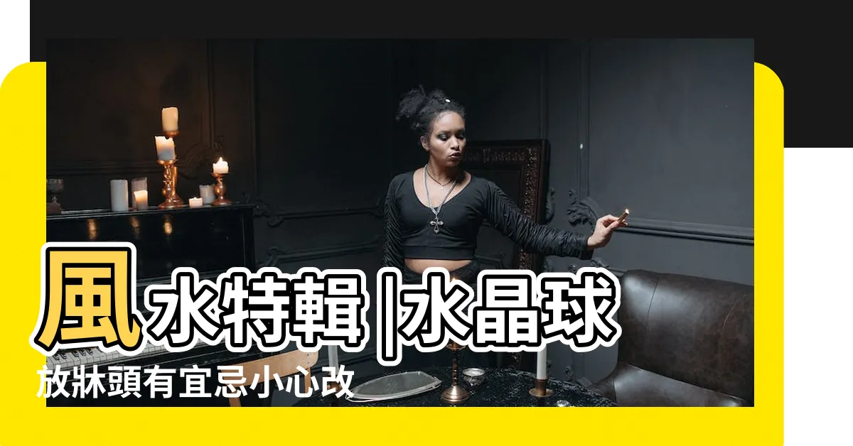 【水晶球擺放】風水特輯 |水晶球放牀頭有宜忌小心改運 |房間可以放水晶嗎 |