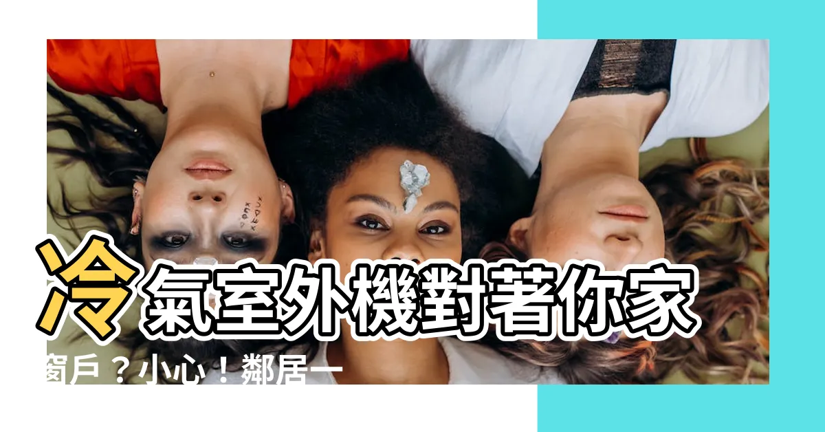 【冷氣室外機正對窗户】冷氣室外機對著你家窗户？小心！鄰居一狀告上法院