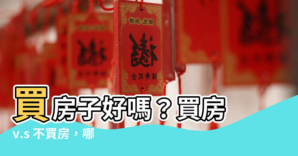 【買房子好嗎】買房子好嗎？買房 v.s 不買房，哪個更適合你？