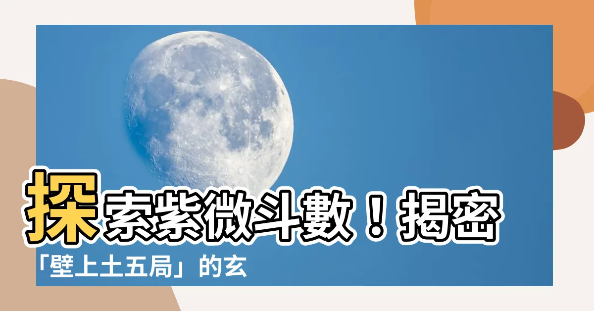 【壁上土五局】探索紫微鬥數！揭密「壁上土五局」的玄妙意義