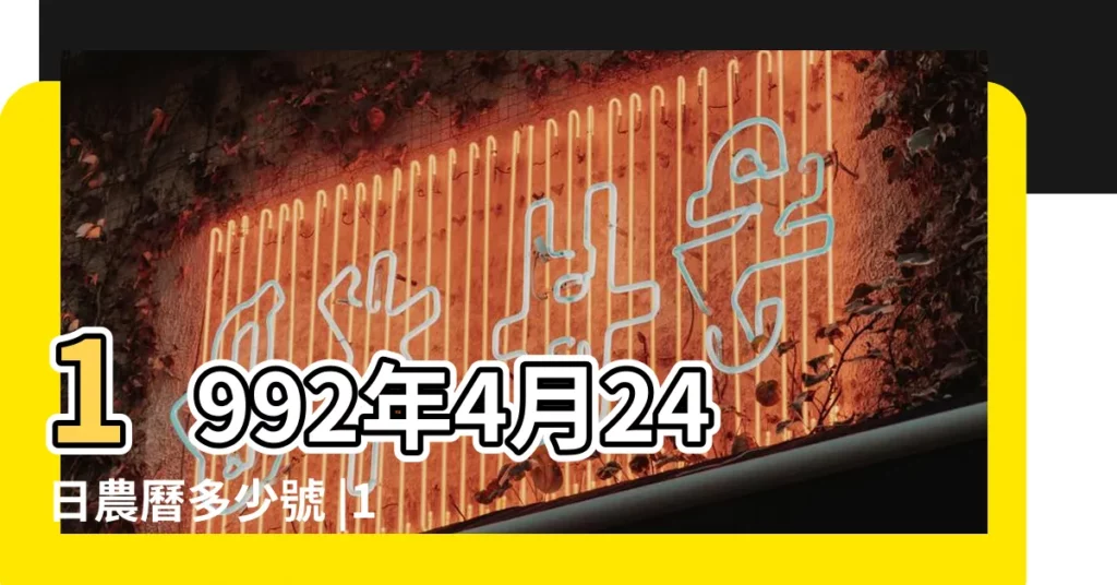 1992年4月24日農曆多少號 |1992年4月24日出生時間看命運 |公曆1992年4月24日是農曆幾月幾號 |【1992年4月24日陰曆多少年】