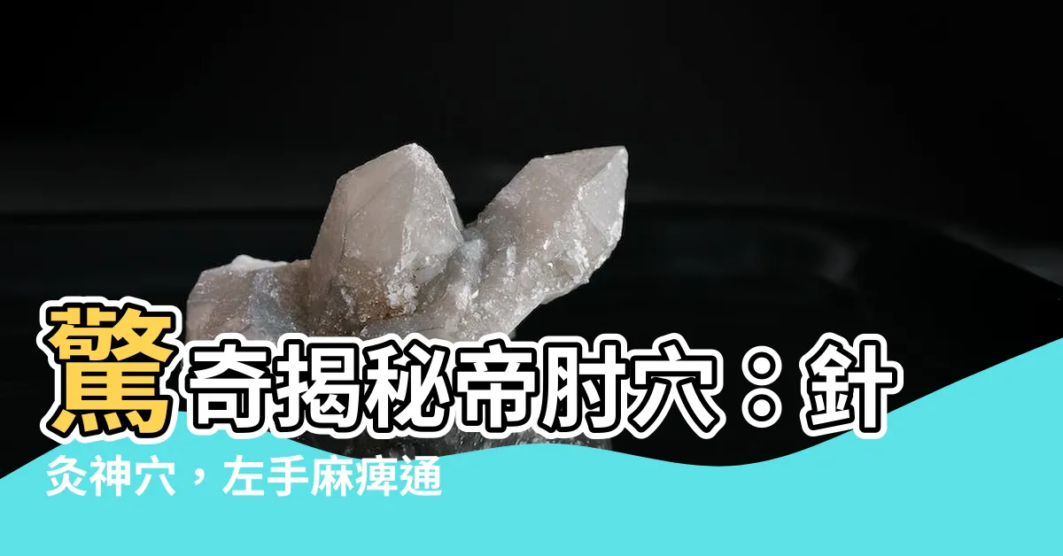 【帝肘穴】驚奇揭秘帝肘穴：針灸神穴，左手麻痺通通救！
