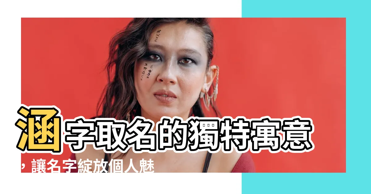 【涵寓意】涵字取名的獨特寓意，讓名字綻放個人魅力！