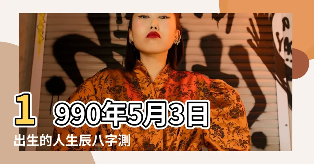 1990年5月3日出生的人生辰八字測算 |農曆一九九 |1990年1月3日3點4點出生是什麼命 |【1990年臘月初三命理】