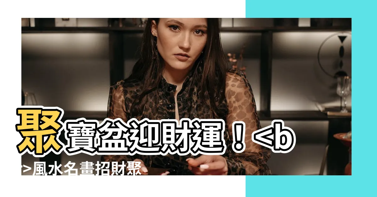 【聚寶盆風水畫】聚寶盆迎財運！風水名畫招財聚寶，讓你富甲一方！