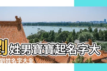 【姓劉寶寶叫什麼名字好聽的名字】劉姓男寶寶起名字大全 |劉姓名字大全 |劉姓最好聽的名字大全男孩 |