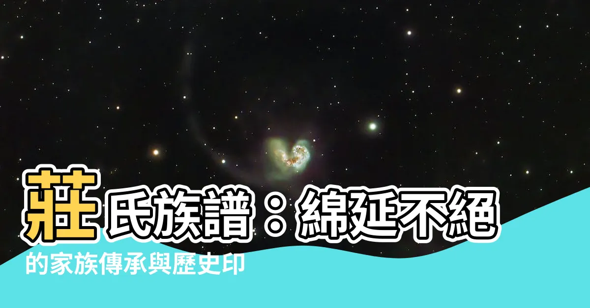 【莊氏族譜】莊氏族譜：綿延不絕的家族傳承與歷史印記
