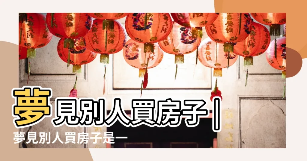 夢見別人買房子 |夢見別人買房子是一件好事嗎 |夢見別人買房 |【夢見朋友買房了】