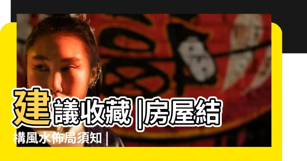 建議收藏 |房屋結構風水佈局須知 |平相居士 |【房屋建築佈局風水】