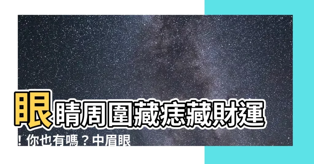 【眼睛周圍有痣】眼睛周圍藏痣藏財運！你也有嗎？中眉眼生痣財運超旺！