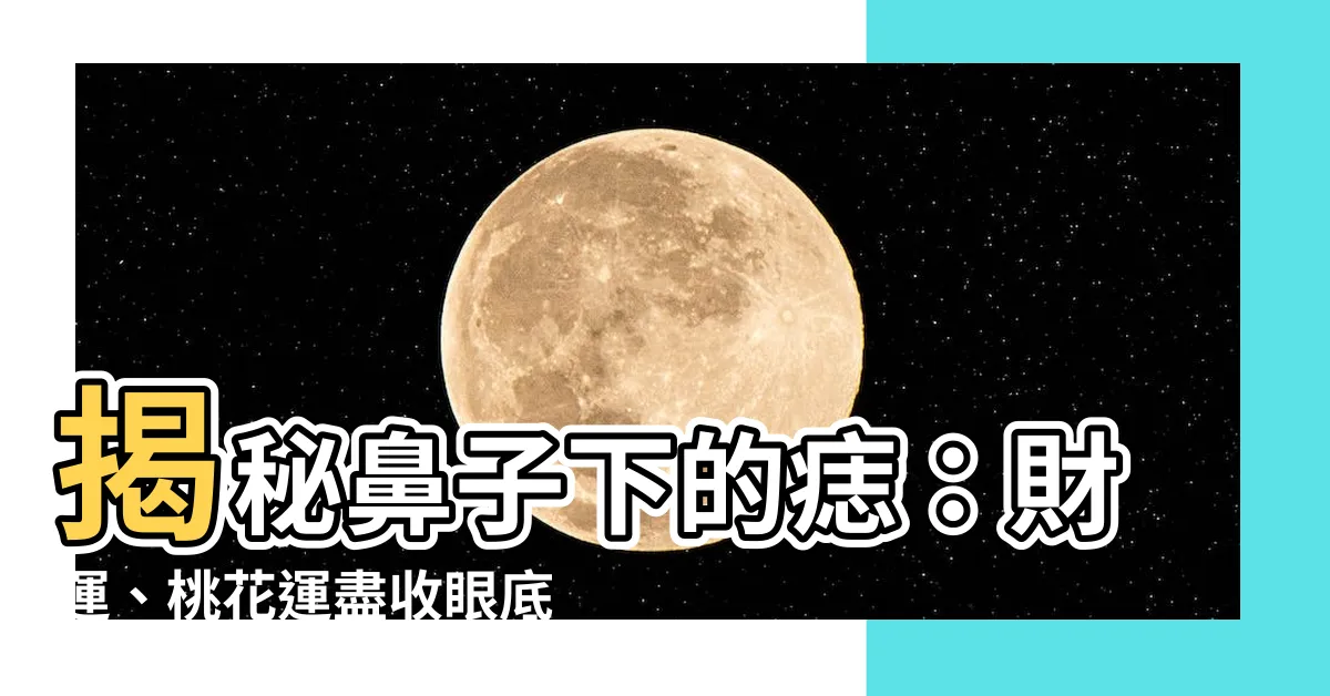 【鼻子下的痣】揭秘鼻子下的痣：財運、桃花運盡收眼底！