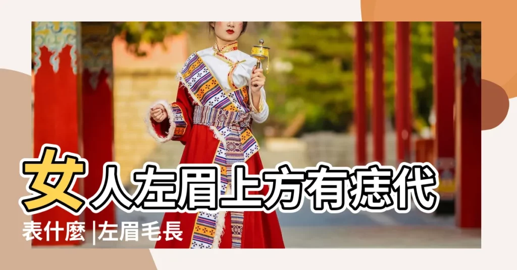 女人左眉上方有痣代表什麼 |左眉毛長痣的女人好不好 |個性多愁善感但人緣不錯 |【女人左眼眉上有痣好不好】