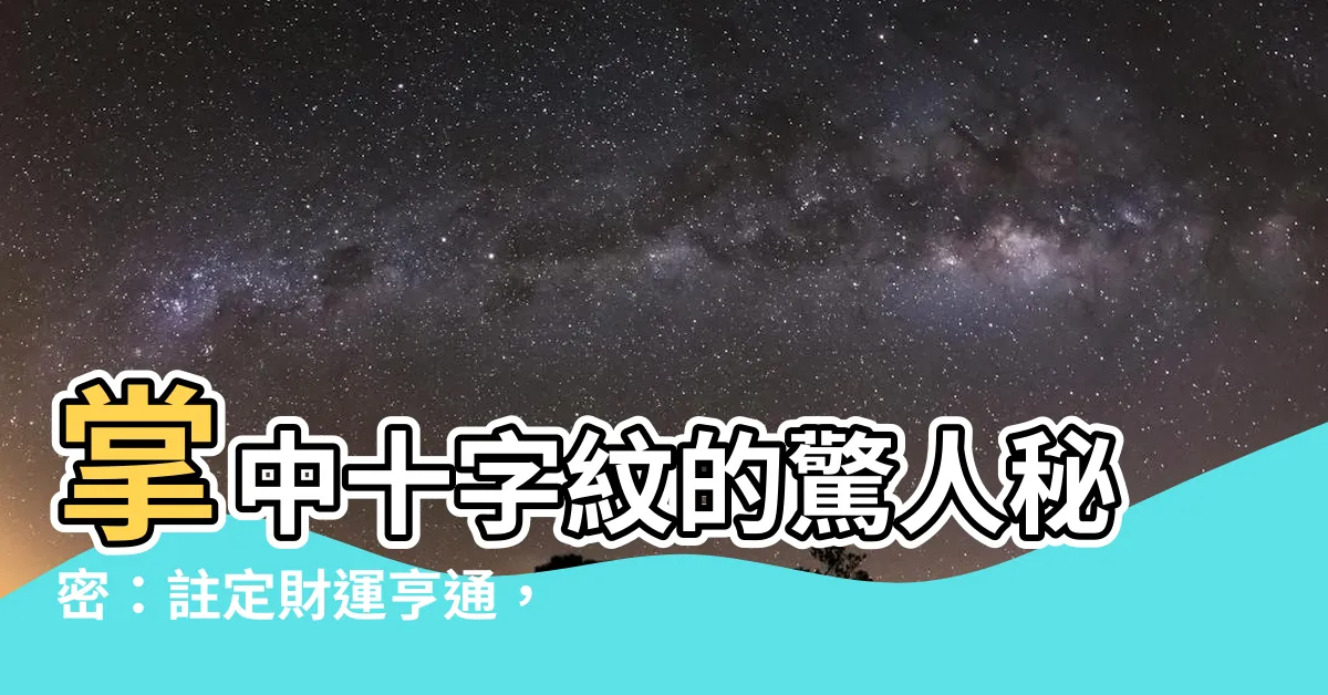 【掌中十字紋】掌中十字紋的驚人秘密：註定財運亨通，人生順遂
