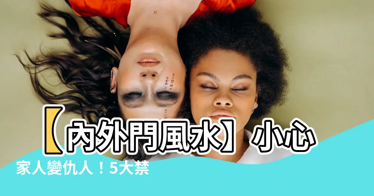 【內外門風水】【內外門風水】小心家人變仇人！5大禁忌注意你的大門風水