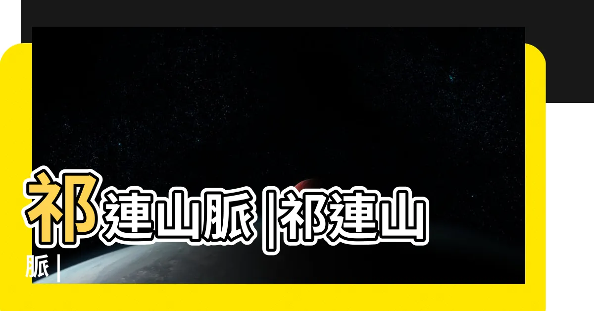 【祈連山脈】祁連山脈 |祁連山脈 |