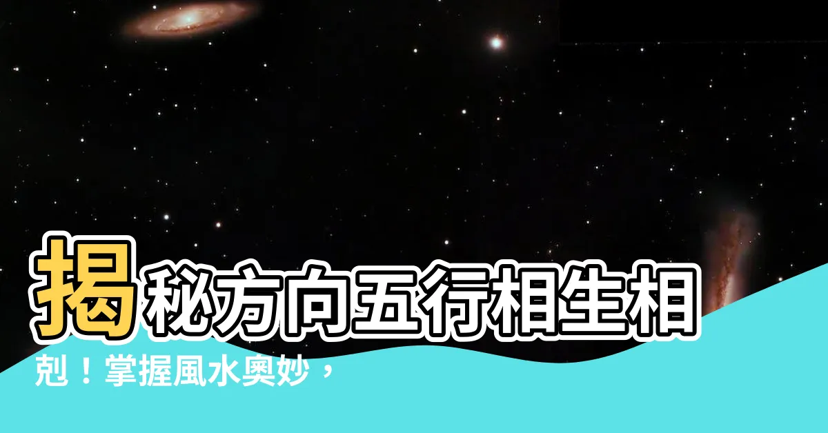 【方向 五行】揭秘方向五行相生相剋！掌握風水奧妙，打造財運亨通的家