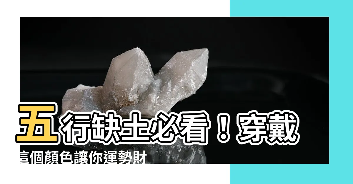 【五行缺土顏色】五行缺土必看！穿戴這個顏色讓你運勢財運大開！