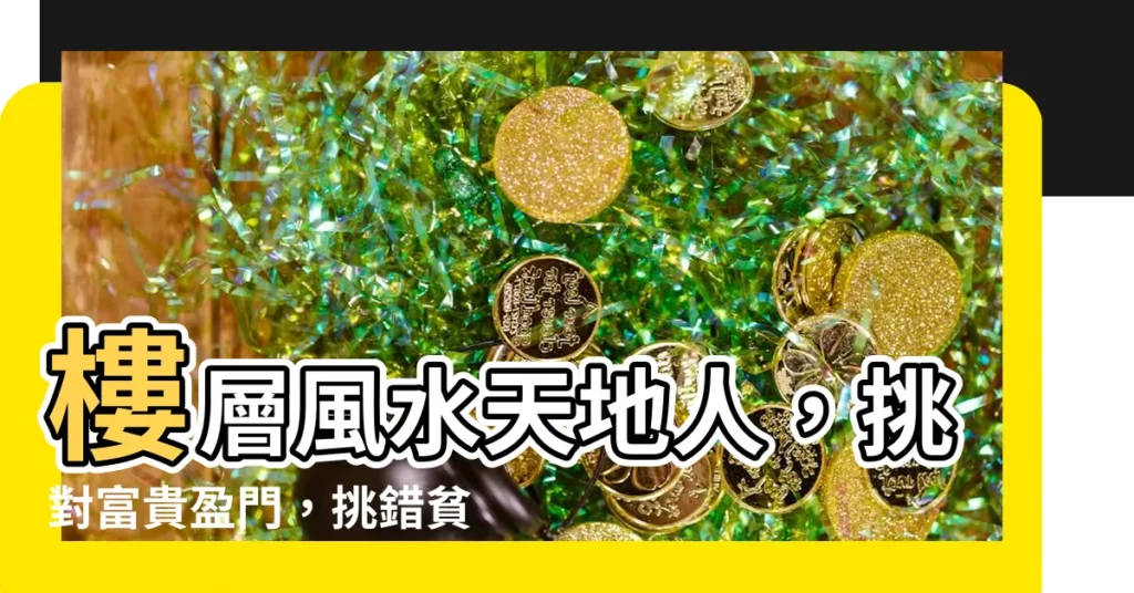 【樓層風水天地人富貴貧】樓層風水天地人，挑對富貴盈門，挑錯貧困潦倒？