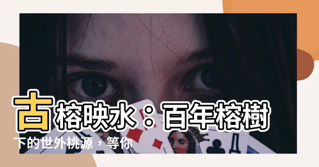 【古榕映水】古榕映水：百年榕樹下的世外桃源，等你來探索