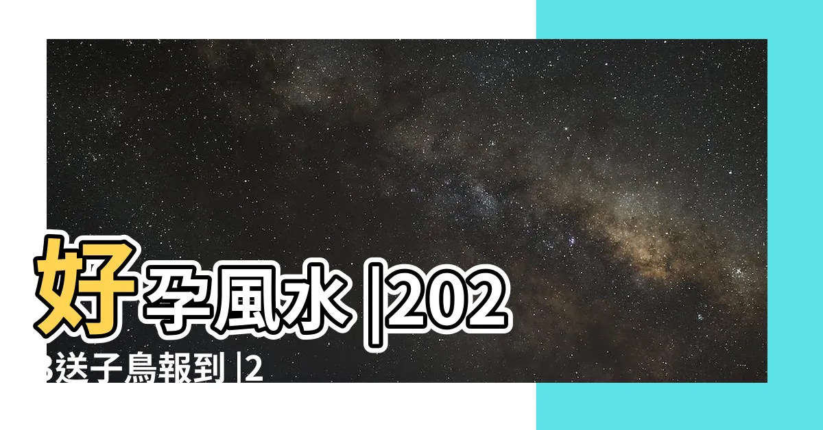 【求好孕】好孕風水 |2023送子鳥報到 |2024網友熱議 |
