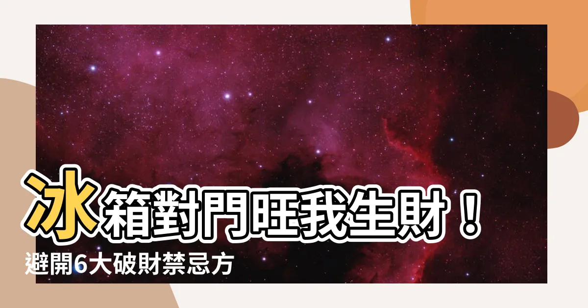 【冰箱對門對我生財】冰箱對門旺我生財！避開6大破財禁忌方位