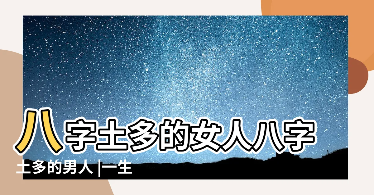 【五行土多的男人】八字土多的女人八字土多的男人 |一生運勢如何 |八字土多的男人都有哪些特徵 |