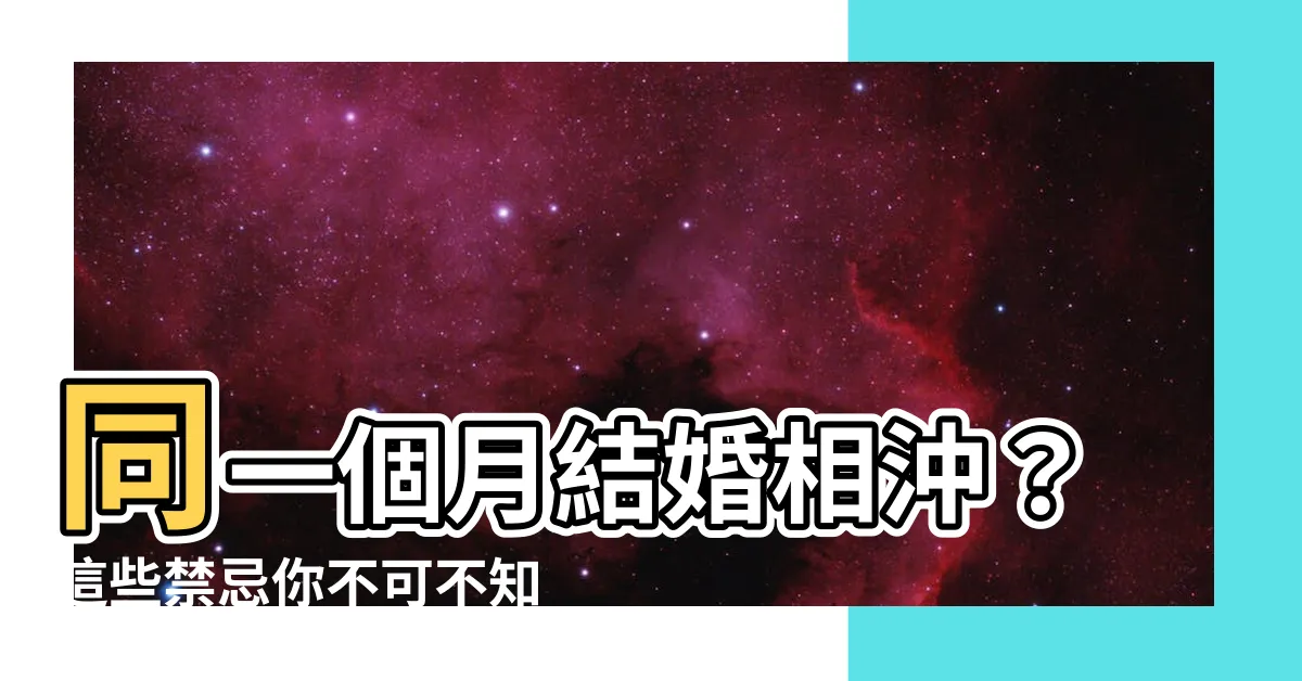 【同一個月結婚相沖】同一個月結婚相沖？這些禁忌你不可不知