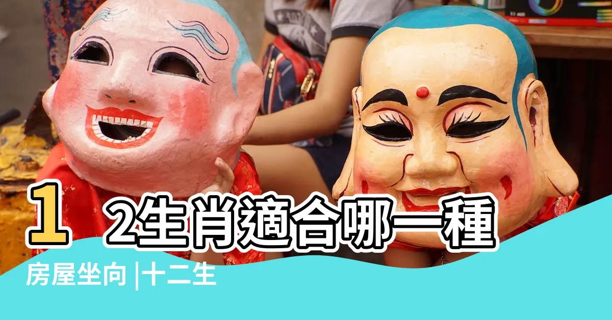 【生肖與房屋坐向】12生肖適合哪一種房屋坐向 |十二生肖中各個生肖最適合自己的房屋坐向是哪些 |風水大師坐鎮買房坐向生肖大配對 |