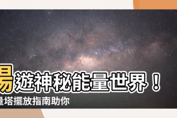 【能量塔擺放】暢遊神秘能量世界！能量塔擺放指南助你淨化負能量，改善身心靈