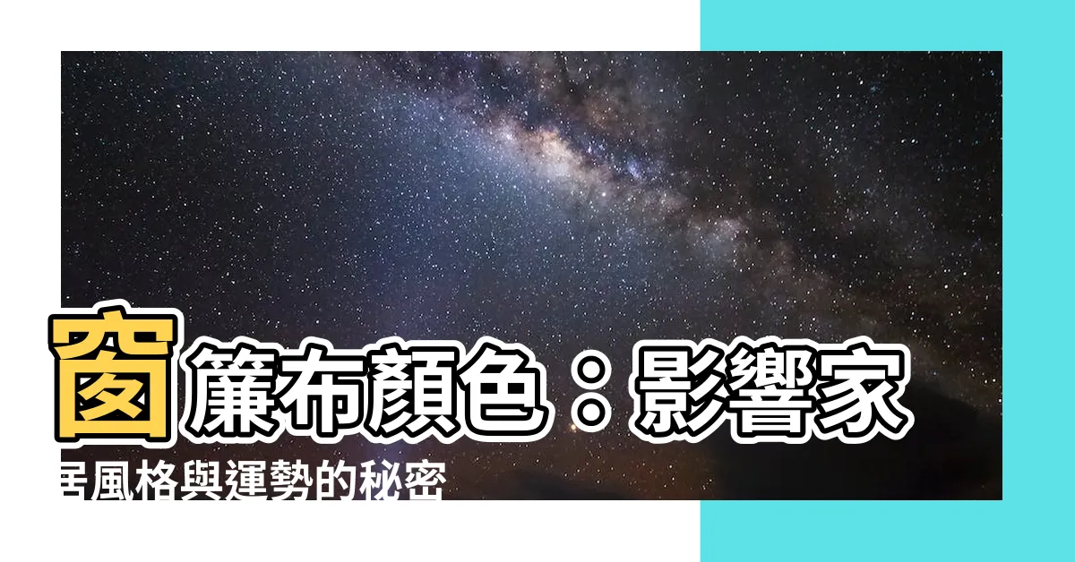 【窗簾布顏色】窗簾布顏色：影響家居風格與運勢的秘密武器