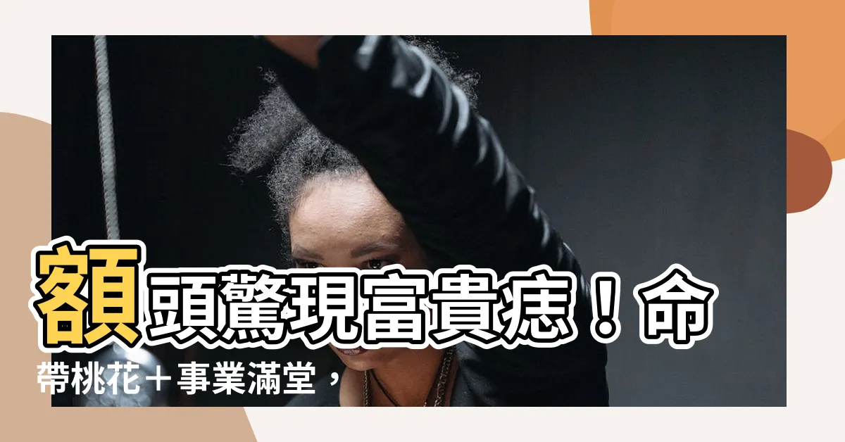 【額頭 痣】額頭驚現富貴痣！命帶桃花＋事業滿堂，快來看看你有沒有！