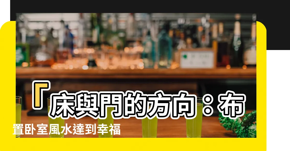 【牀與門的方向】「牀與門的方向：佈置卧室風水達到幸福與好運的8種要點！」