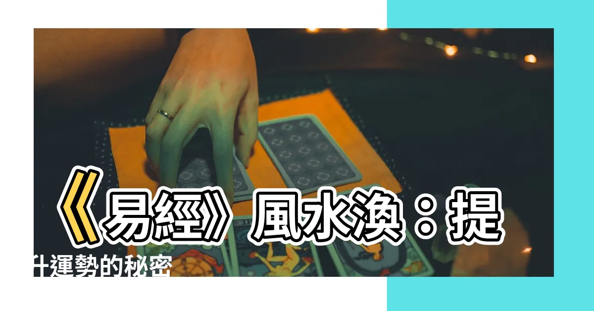 【風水渙】《易經》風水渙：提升運勢的秘密