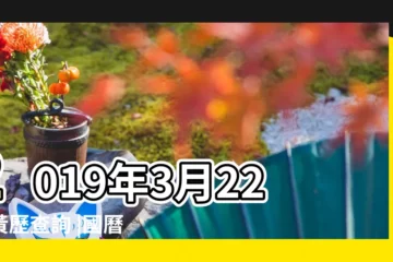 【農曆2019年3月22日什麼命】2019年3月22日黃歷查詢 |國曆2019年3月22日是農曆幾月幾日 |屬什麼生肖 |