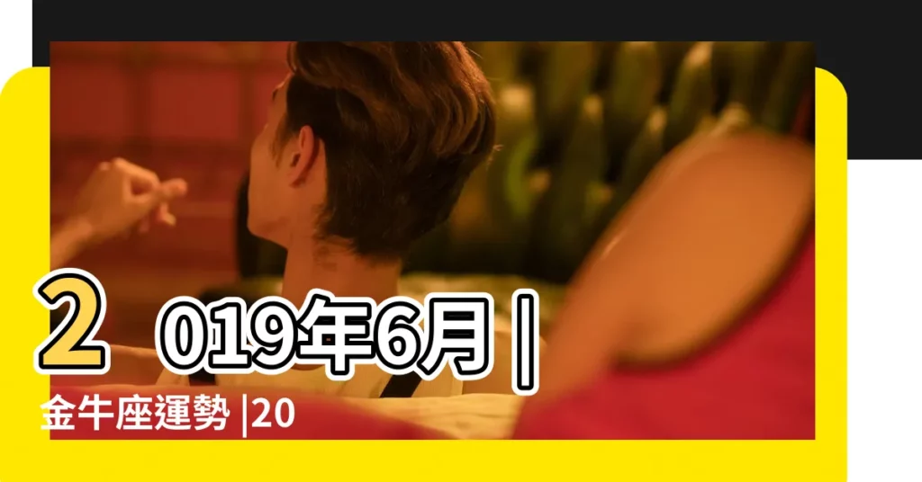 2019年6月 |金牛座運勢 |2019 |【2019年金牛座的運勢在6月份】