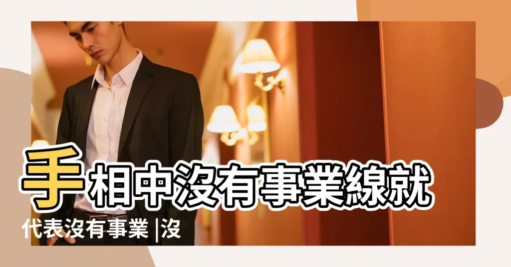 手相中沒有事業線就代表沒有事業 |沒有事業線不代表沒有事業哦 |手上沒有事業線的人會事業不順嗎 |【事業線沒有代表什麼】