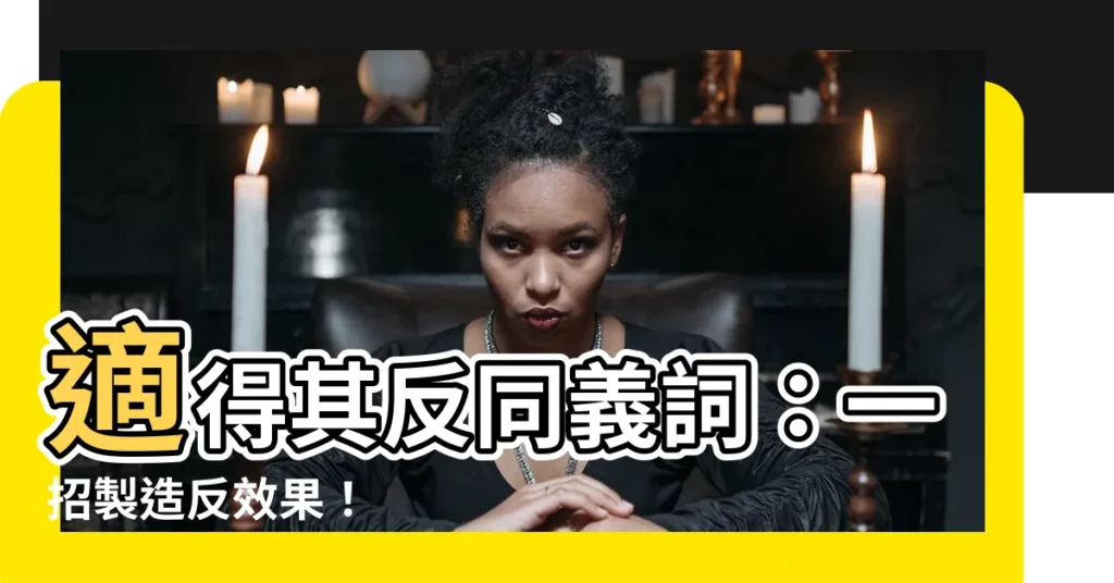 【適得其反同義】適得其反同義詞：一招製造反效果！