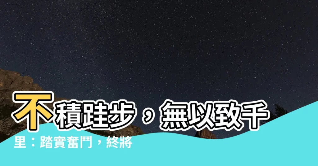 【不積跬步 無以致千里】不積跬步,無以致千里:踏實奮鬥,終將到達夢想彼岸