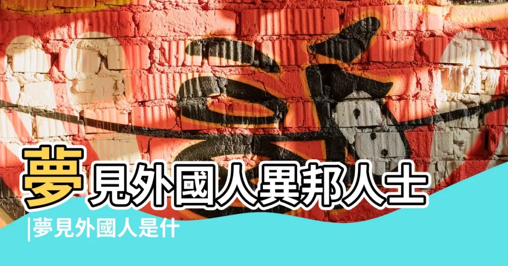 夢見外國人異邦人士 |夢見外國人是什麼意思 |夢見外國人 |【做夢夢到外國人什麼意思】