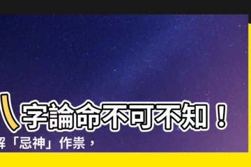 【八字 忌神】八字論命不可不知！破解「忌神」作祟，化解命運困局