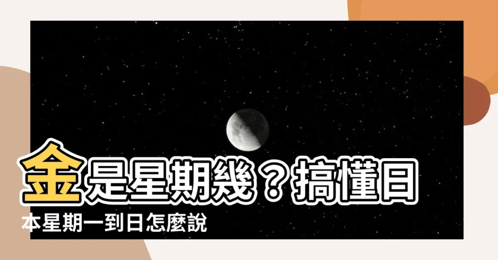 【金是星期幾】金是星期幾？搞懂日本星期一到日怎麼説，超強記憶術一次搞定！