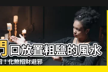 【門口 放 粗鹽】門口放置粗鹽的風水妙招！化煞招財避邪一次解決