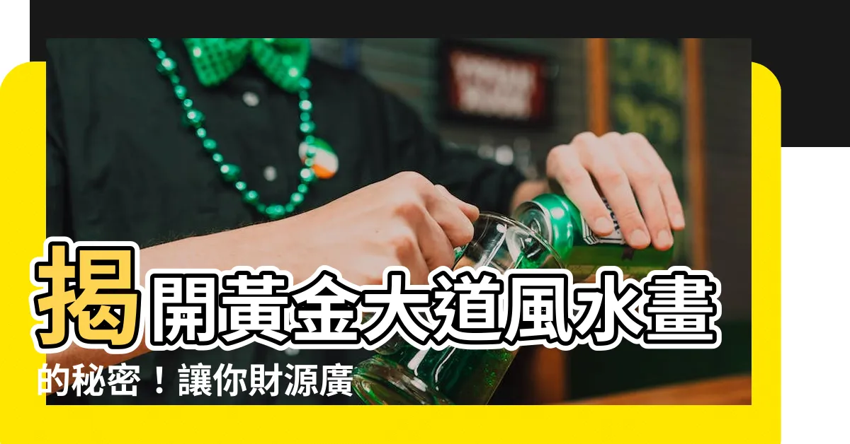 【黃金大道風水畫】揭開黃金大道風水畫的秘密！讓你財源廣進、鴻運當頭！