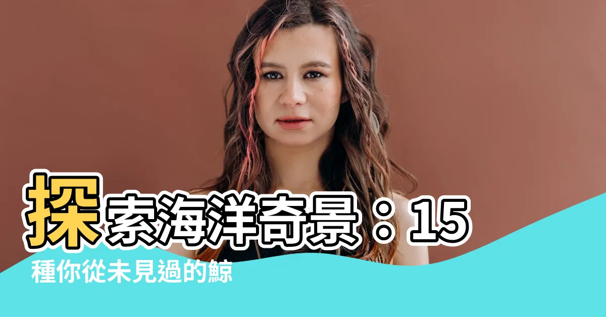 【水中的魚】探索海洋奇景：15 種你從未見過的鯨奇水下生物